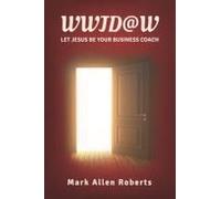 Wwjd@W: Let Jesus Be Your Business Coach
