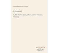 Wyandotté: Or, The Hutted Knoll, a Tale, in Two Volumes, Volume 1