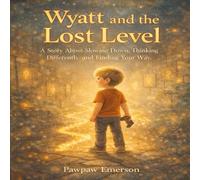Wyatt and the Lost Level: A Story About Slowing Down, Thinking Differently, and Finding Your Way
