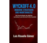 Wyckoff 4.0: Moderne Strategien und Marktanalyse: Die Psychologie der Märkte verstehen und wie die Profis handeln