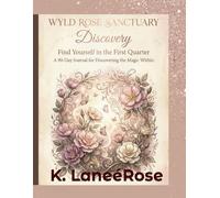 Wyld Rose Sanctuary: Discovery: Find Yourself in the First Quarter - A 90-Day Journal for Discovering the Magic Within