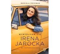 Wymyśliłam cię irena jarocka - Irena Jarocka, Mariola Pryzwan (Erinnerungen auf Polnisch)