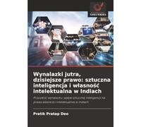 Wynalazki jutra, dzisiejsze prawo: sztuczna inteligencja i własność intelektualna w Indiach: Przyszłość wynalazku: wpływ sztucznej inteligencji na prawa własności intelektualnej w indiach