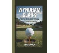 WYNDHAM CLARK: The Professional Golfer Who Built His Career Through Persistence and Strategic Improvement