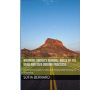 Wyoming Driver’s Manual: Rules of the Road and Safe Driving Practices: A Complete Guide to Safe and Responsible Driving in Wyoming