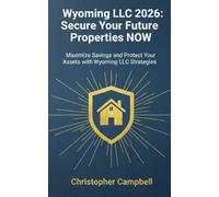 Wyoming LLC 2026: Secure Your Future Properties NOW: Maximize Savings and Protect Your Assets with Wyoming LLC Strategies