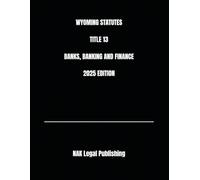 WYOMING STATUTES TITLE 13 BANKS, BANKING AND FINANCE 2025 EDITION