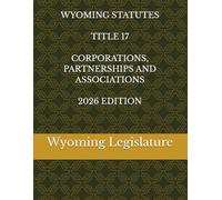 WYOMING STATUTES TITLE 17 CORPORATIONS, PARTNERSHIPS AND ASSOCIATIONS 2026 EDITION