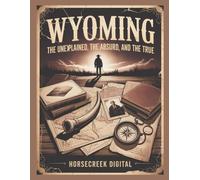 Wyoming The Unexplained, The Absurd and The True
