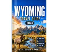 WYOMING TRAVEL GUIDE 2026: Everything You Need for an Unforgettable Western Adventure with Yellowstone, Grand Teton, Jackson Hole, Scenic Drives, Wildlife Encounters, and Smart Itineraries