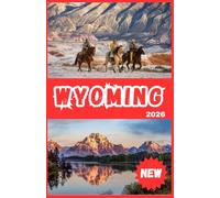 WYOMING TRAVEL GUIDE 2026: with Yellowstone, Grand Teton, and Glacier National Parks (Full-color Guide)