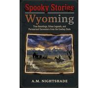 Wyoming: True Hauntings, Urban Legends, and Paranormal Encounters from the Cowboy State
