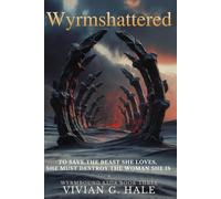Wyrmshattered: To save the beast she loves, she must destroy the woman she is