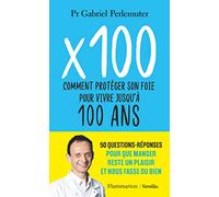 X 100 : Comment protéger son foie pour vivre jusqu'à 100 ans – Flammarion