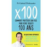 X 100 : Comment protéger son foie pour vivre jusqu'à 100 ans – Flammarion