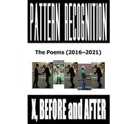 X, Before And After: Pattern Recognition: The Poems (2016-2021)