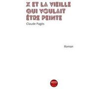 X et la vieille qui voulait être peinte Pagés Claude (Auteur)