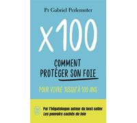 X 100 - Comment Protéger Son Foie Pour Vivre Jusqu'à 100 Ans