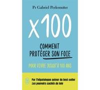 X 100 - Comment Protéger Son Foie Pour Vivre Jusqu'à 100 Ans