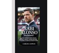 XABI ALONSO BIOGRAPHY: The Philosopher's Touch How a Silent Leader Became Football's Revolutionary Mind