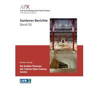 Xantener Berichte Band 50: Die großen Thermen der Colonia Ulpia Traiana, Xanten. Archäologische Untersuchungen in den Jahren 1988 bis 2008