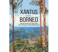 Xántus And/És Borneo: A Hungarian Naturalist in 19th-century Sarawak Egy 19. Századi Magyar Természettudós Borneo Szigetén