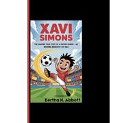XAVI SIMONS: The Amazing True Story Of A Soccer Legend - An Inspiring Biography For Kids
