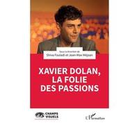 Xavier Dolan, la folie des passions Shiva Fouladi (Collection dirigée par), Jean-Max Méjean (Collection dirigée par)