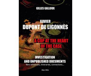 Xavier Dupont de Ligonnès - A cop at the heart of the case Investigation and unpublished documents - Gilles Galloux - Max Milo - broché - Essai