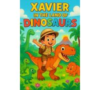 Xavier in the Land of Dinosaurs: A Fun Dinosaur Adventure Story for Kids Ages 4-8