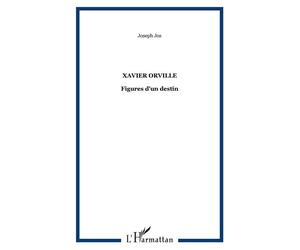 Xavier Orville Figures d'un destin - Joseph Jos - L'harmattan - broché - Biographie