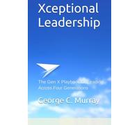 Xceptional Leadership: The Gen X Playbook for Leading Across Four Generations