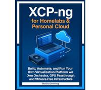 XCP-ng for Homelabs & Personal Cloud: Build, Automate, and Run Your Own Virtualization Platform with Xen Orchestra, GPU Passthrough, and VMware-Free Infrastructure