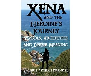 Xena and the Heroine's Journey: Symbols, Archetypes, and Deeper Meaning