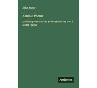 Xeniola: Poems: Including Translations from Schiller and De La Motte Fouqué