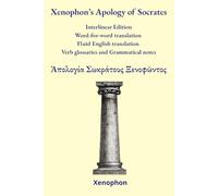Xenophon’s Apology of Socrates: Interlinear Edition Word-for-word translation - Fluid English translation - Verb glossaries - Grammatical notes