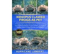 XENOPUS CLAWED FROGS AS PET: The Complete Beginner’s Guide to Caring, Feeding, Breeding, Housing & Understanding Xenopus Clawed Frogs: Expert Tips for ... Active, and Long-Lived Aquatic Companions