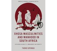 Xhosa Masculinities and Manhood in South Africa: Exploring Disability, Embodiment and Identity