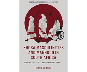 Xhosa Masculinities and Manhood in South Africa: Exploring Disability, Embodiment and Identity