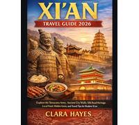 XI’AN TRAVEL GUIDE 2026: Explore the Terracotta Army, Ancient City Walls, Silk Road Heritage, Local Food, Hidden Gems, and Travel Tips for Modern Xi’an