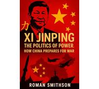 Xi Jinping: The Politics of Power: How China Prepares for War