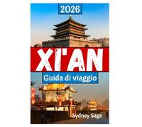 XI'AN Guida di viaggio 2026: Il viaggio definitivo attraverso i Guerrieri di terracotta, le delizie del quartiere musulmano, le meraviglie digitali e ... dinastia Tang nella prima città del drago