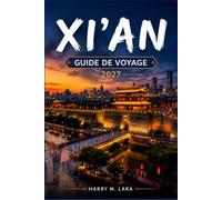 XI'AN GUIDE DE VOYAGE 2027: Découvrez l’Armée de terre cuite, les anciens remparts de la ville, la cuisine du quartier musulman et les trésors de la Route de la Soie de l’ancienne capitale chinoise