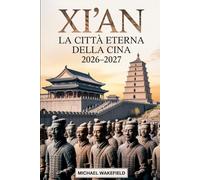 Xi'an: la città eterna della Cina 2026-2027: Guida di viaggio aggiornata ai monumenti, alla cultura e ai luoghi imperdibili lungo l’antica Via della Seta