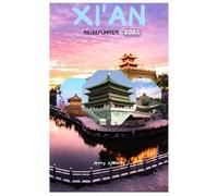 XI'AN REISEFÜHRER 2026: Entdecken Sie das Erbe der Seidenstraße, die Terrakotta-Armee, die alte Stadtmauer und die verborgenen Schätze im Herzen Chinas