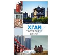 XI'AN TRAVEL GUIDE 2025/2026: Discover Ancient China’s Treasures: A Complete Guide to Xi’an’s History, Culture, and Travel Secret