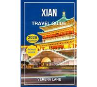 XIAN TRAVEL GUIDE 2026: Explore the Terracotta Warriors, Ancient City Wall, Silk Road Wonders, Local Food, Culture & Complete Itineraries for an Unforgettable Trip to China
