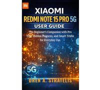XIAOMI REDMI NOTE 15 PRO 5G USER GUIDE: The Beginner’s Companion with Pro Tips, Hidden Features, and Smart Tricks for Everyday Use.
