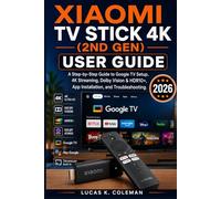 Xiaomi TV Stick 4K (2nd Gen) User Guide: A Step-by-Step Guide to Google TV Setup, 4K Streaming, Dolby Vision & HDR10+, App Installation, and Troubleshooting