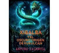 XIBALBÁ Y EL OSCURO ORIGEN DE KUKULCÁN